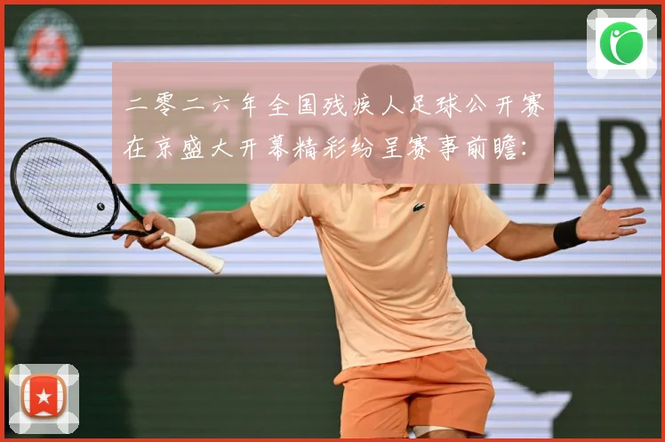 二零二六年全国残疾人足球公开赛在京盛大开幕精彩纷呈赛事前瞻：最新赛事动态与深度分析
