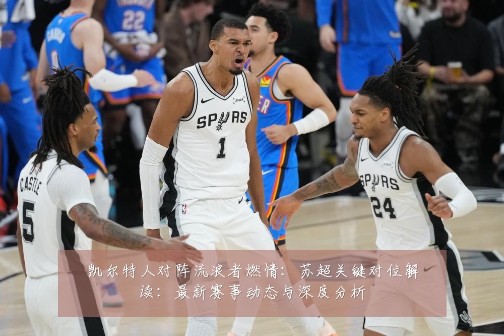 凯尔特人对阵流浪者燃情：苏超关键对位解读：最新赛事动态与深度分析